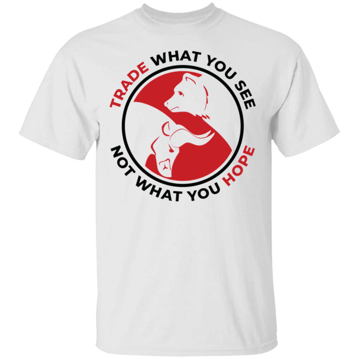 Trade What You See Not What You Hope Trading TA T-Shirt