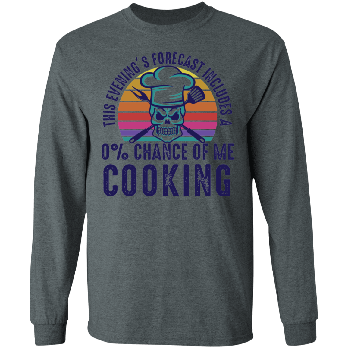 0% Chance Of Me Cooking Long Sleeve T-Shirt