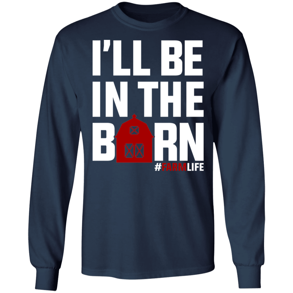I'll Be In The Barn Funny Farming Long Sleeve T-Shirt