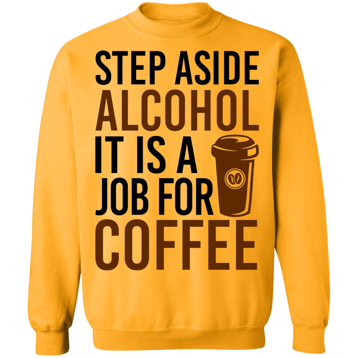 Step Aside Alcohol It Is A Job For Coffee Crewneck Sweatshirt