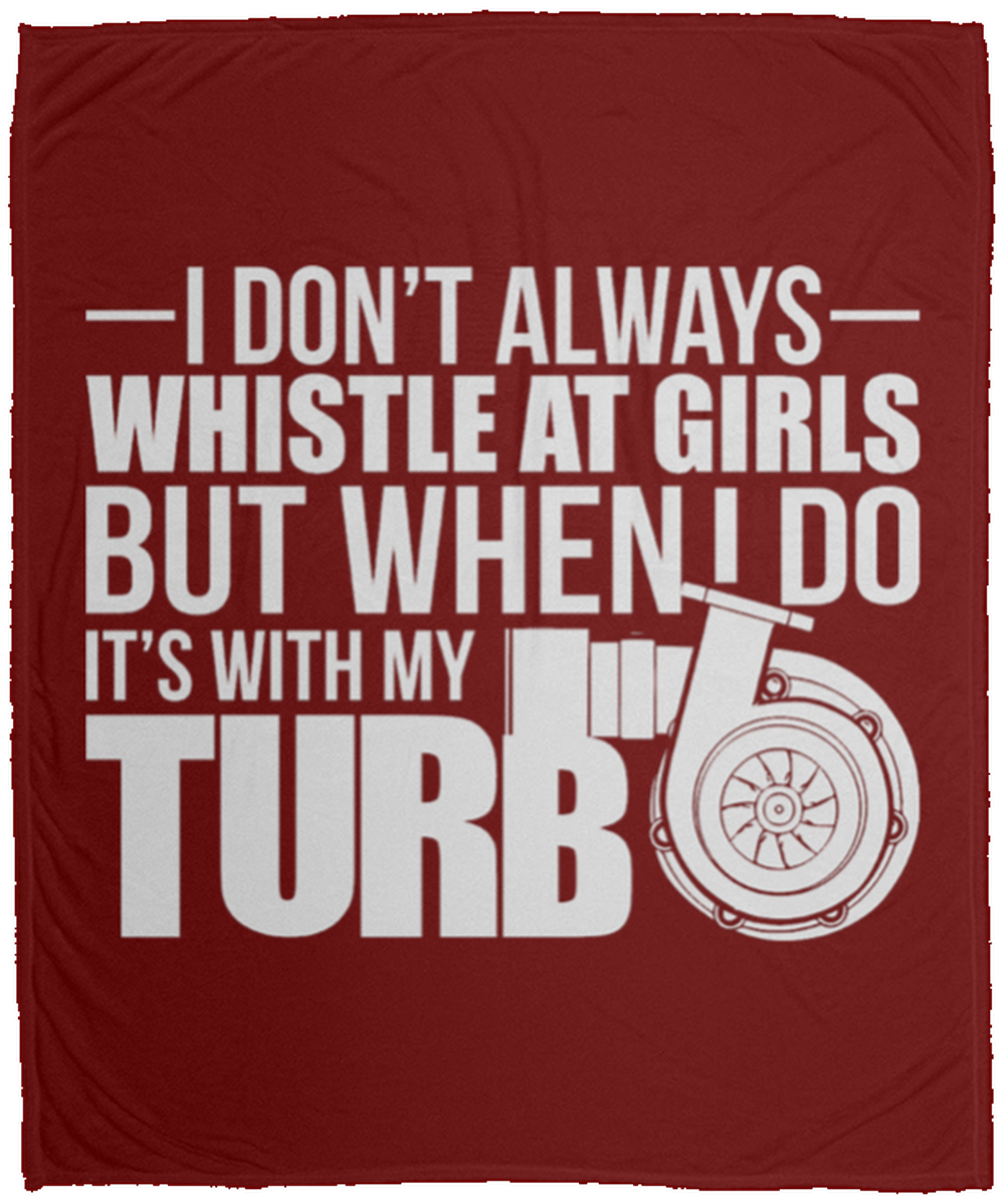 I Don't Always Whistle At Girls But When I Do It's With My Turbo Fleece Blanket - 50x60