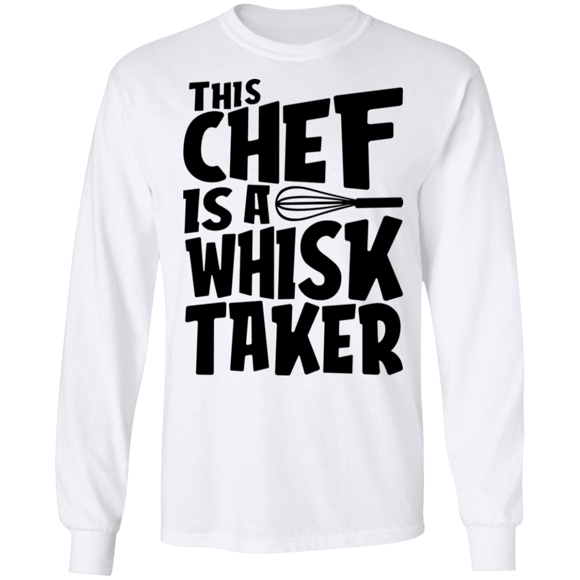 This Chef Is A Whisk Taker Long Sleeve T-Shirt