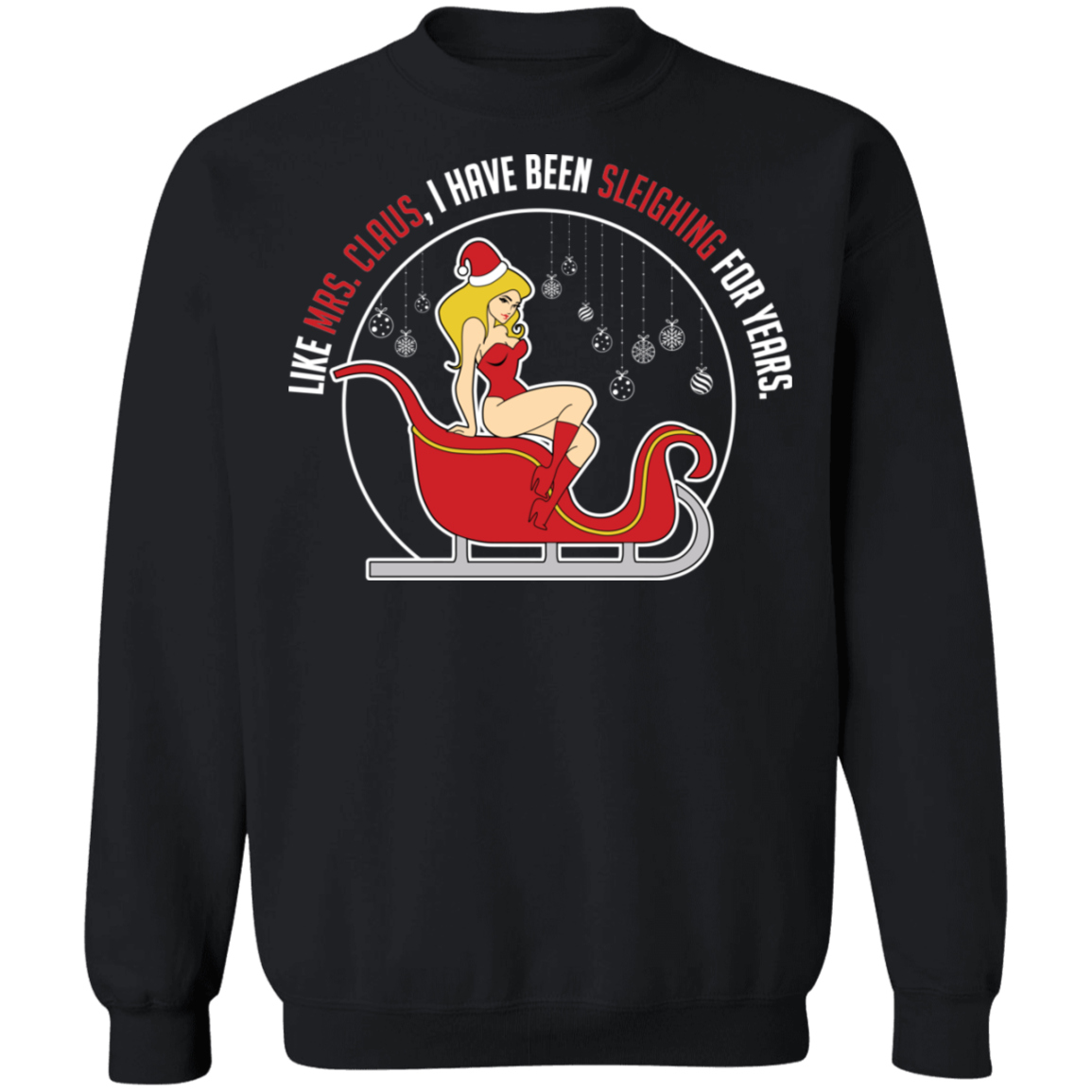Like Mrs. Claus, I Have Been Sleighing For Years Christmas Crewneck Sweatshirt