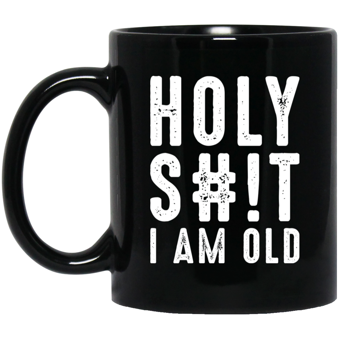 Holy S#!T I Am Old Birthday 11 oz. Black Mug Cup