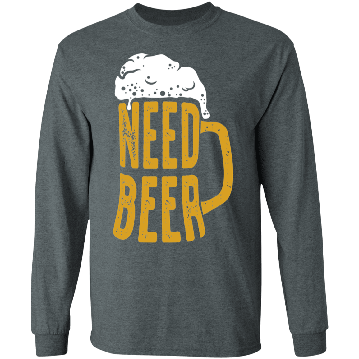 Need Beer Long Sleeve T-Shirt