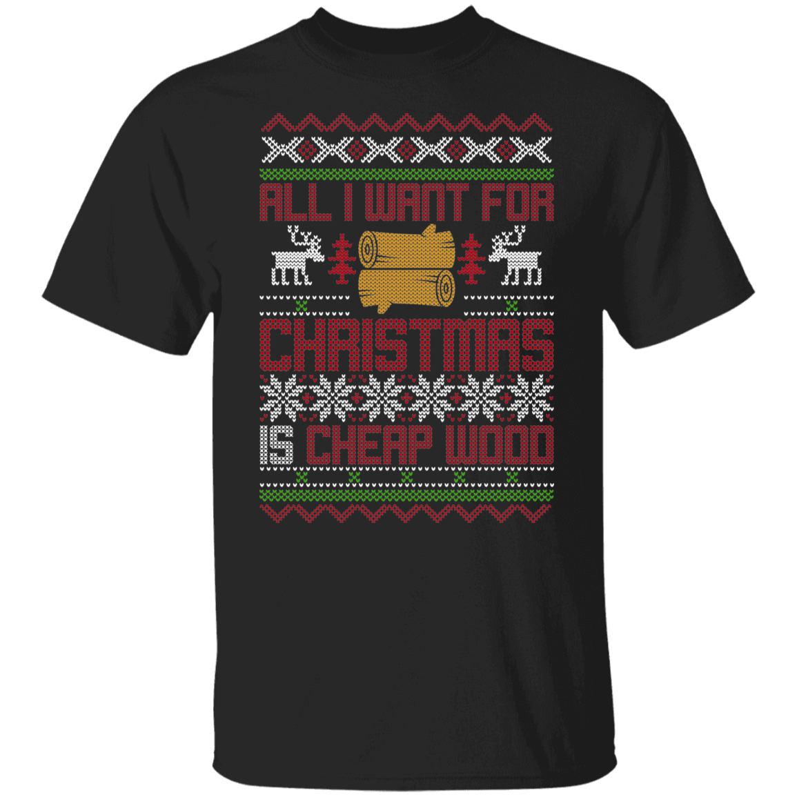 All I Want For Christmas Is Cheap Wood Lumber Christmas Party T-Shirt