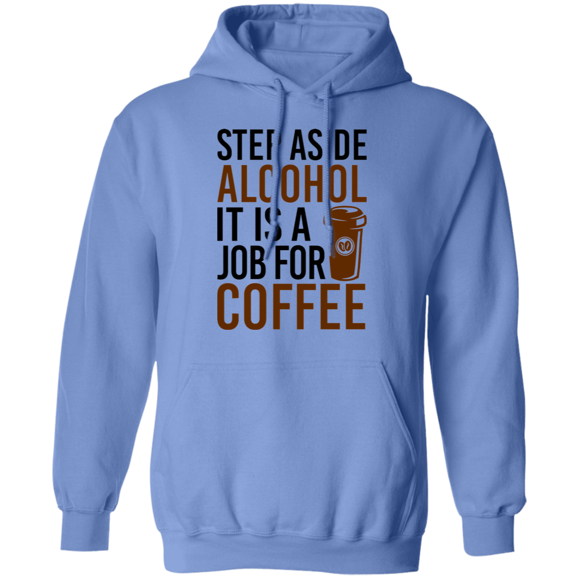 Step Aside Alcohol It Is A Job For Coffee Pullover Hoodie