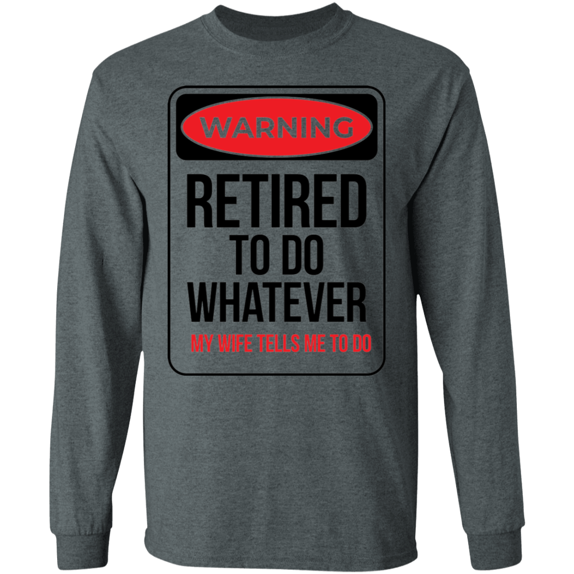 Warning: Retired To Do Whatever My Wife Tells Me To Do Long Sleeve T-Shirt