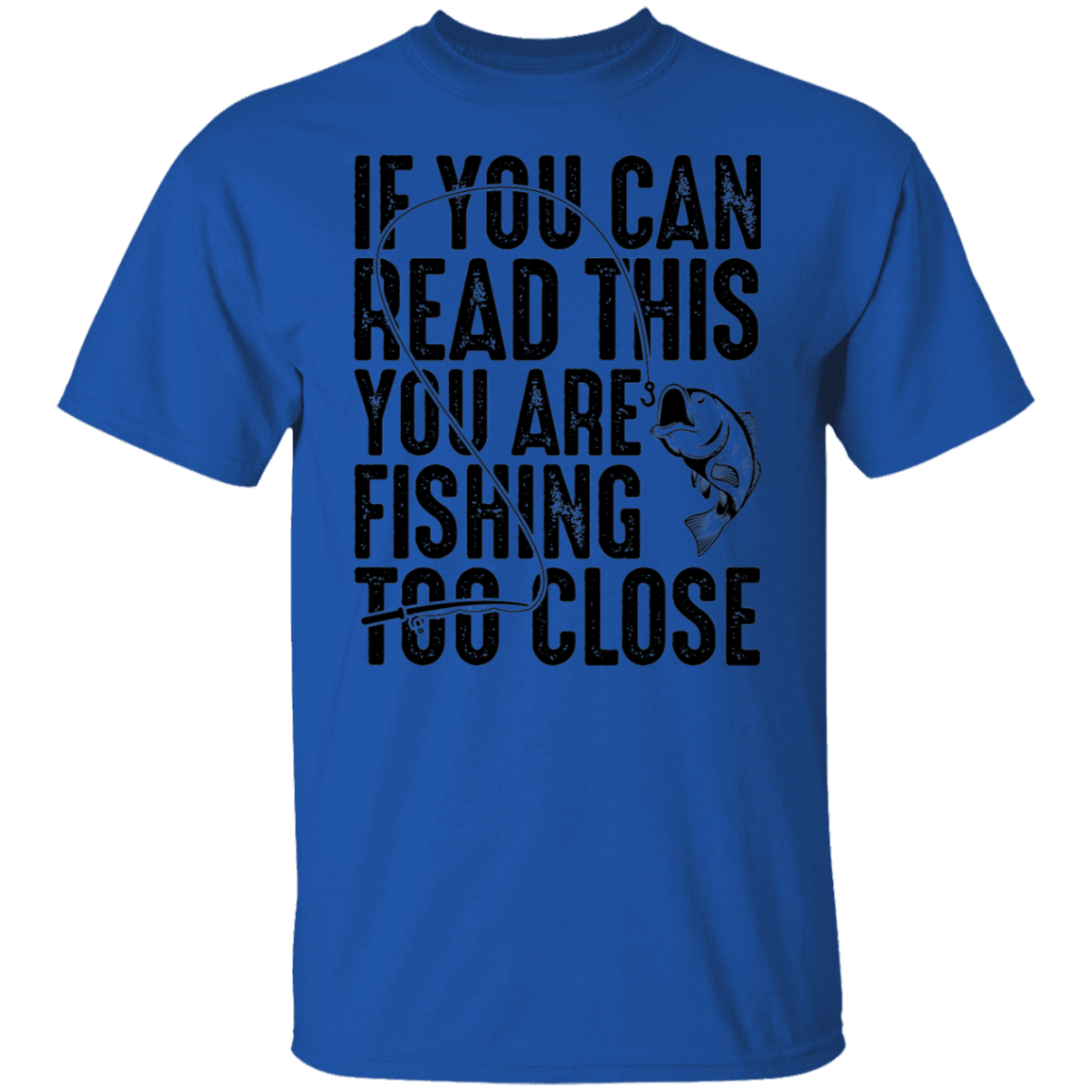 If You Can Read This You Are Fishing Too Close T-Shirt