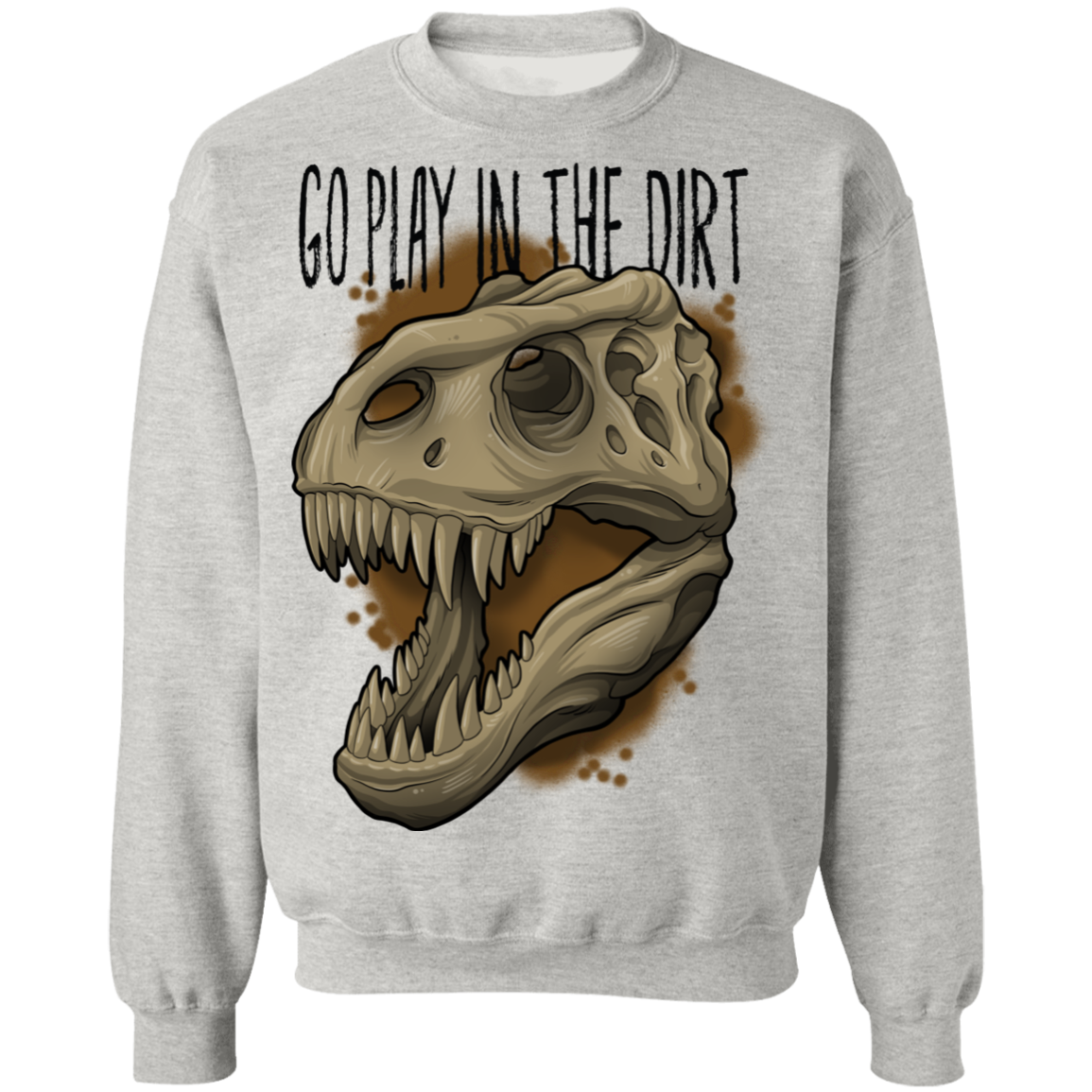 Go Play in the Dirt T-Rex Funny Crewneck Sweatshirt