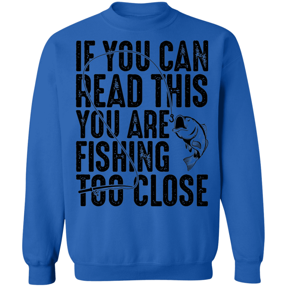 If You Can Read This You Are Fishing Too Close Crewneck Sweatshirt