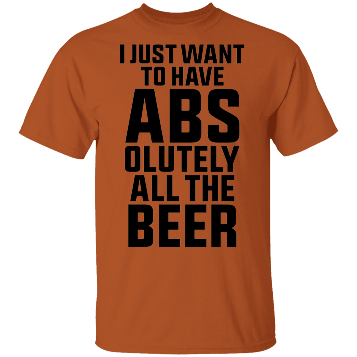 I Just Want To Have Abs-olutely All The Beer T-Shirt