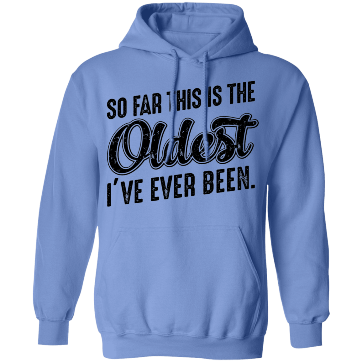 So Far This Is The Oldest I've Ever Been. Birthday Pullover Hoodie