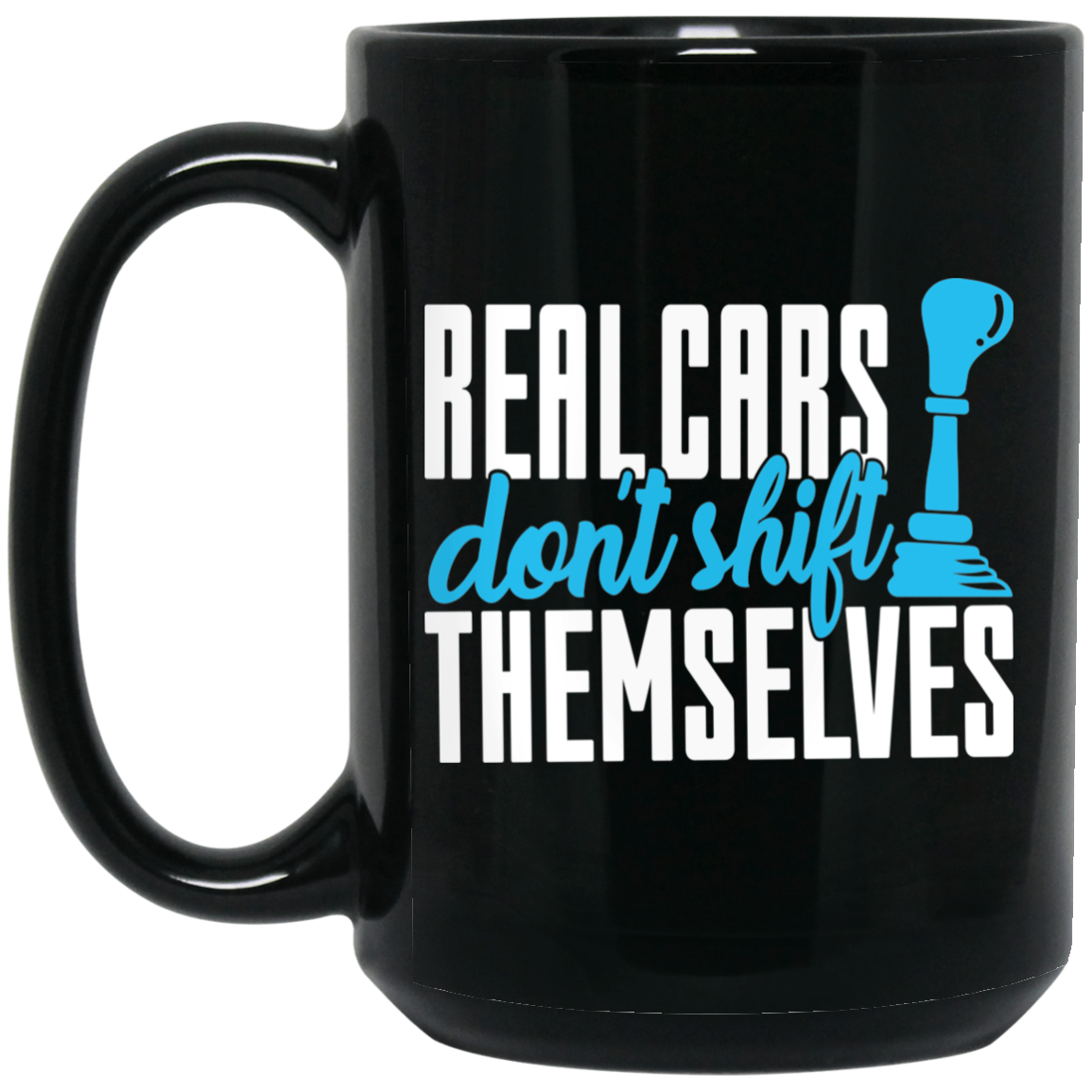 Wheel Spin Addict 15 oz Mug, Real Cars Don't Shift Themselves Manual Black Mug