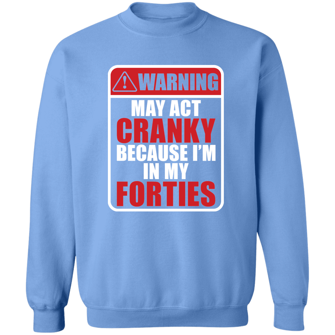 Warning May Act Cranky Because I’m In My Forties Funny Birthday Crewneck Pullover Sweatshirt