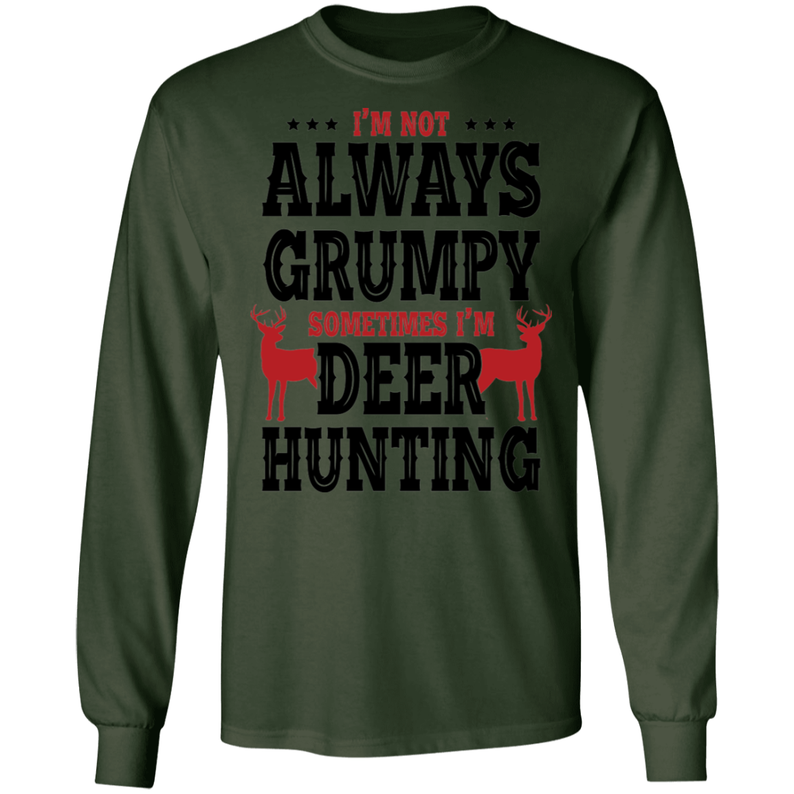 I'm Not Always Grumpy Sometimes I'm Deer Hunting Long Sleeve T-Shirt