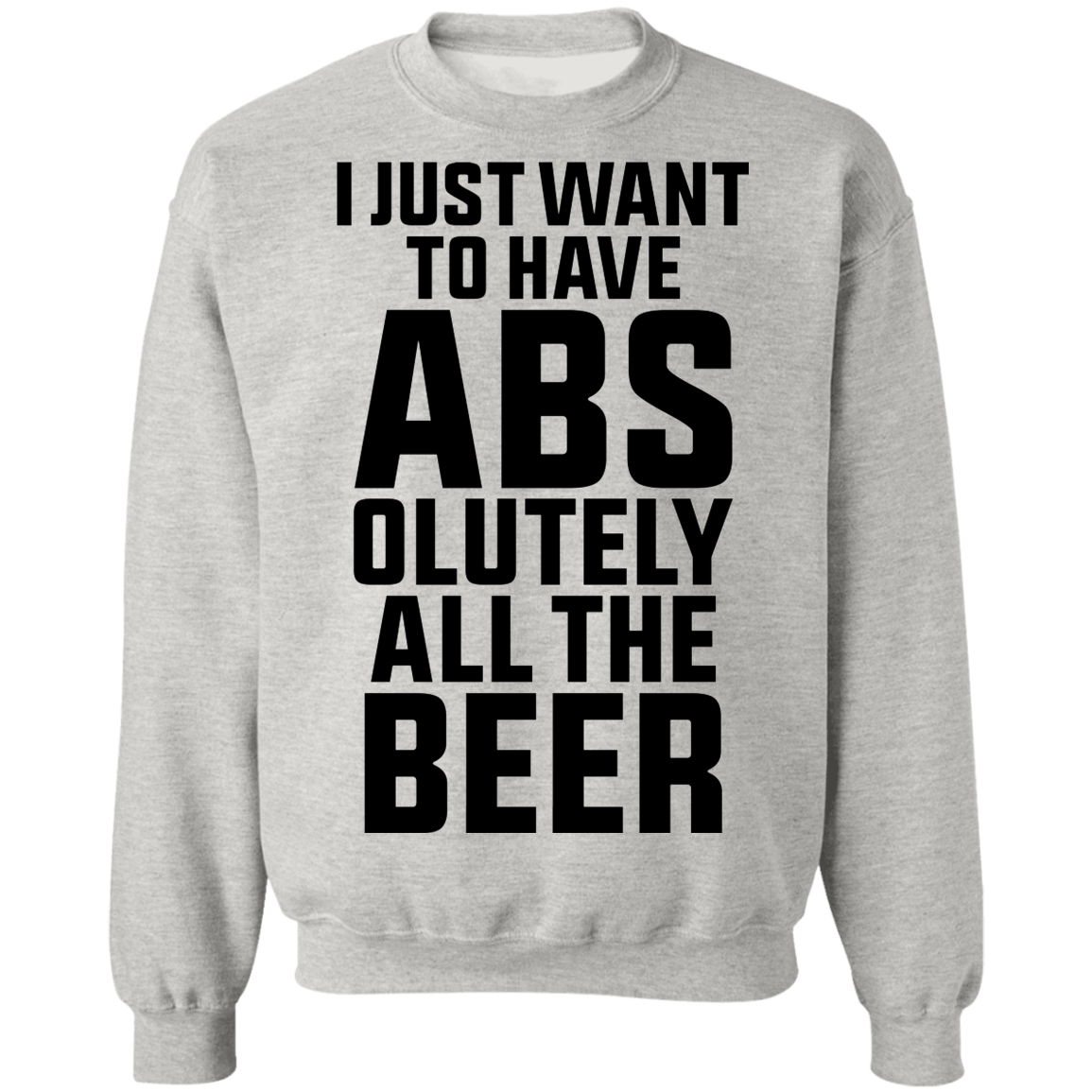 I Just Want To Have Abs-olutely All The Beer Crewneck Sweatshirt