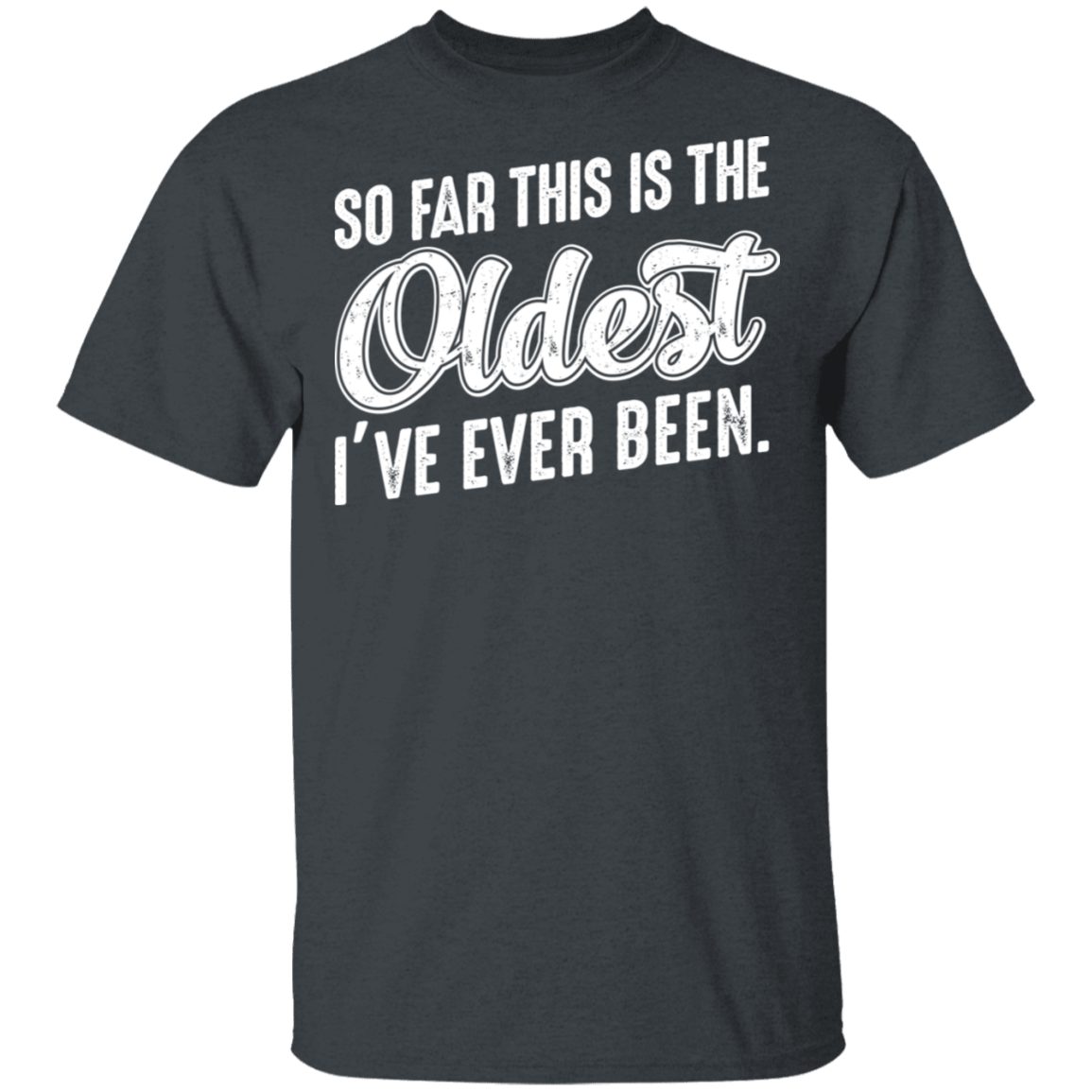So Far This Is The Oldest I've Ever Been Funny Birthday T-Shirt