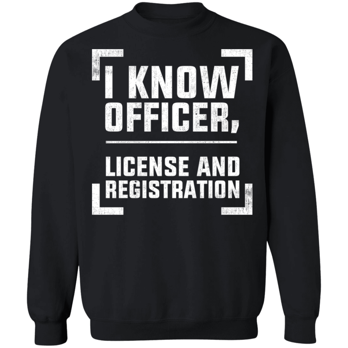 I Know Officer, License and Registration Crewneck Sweatshirt