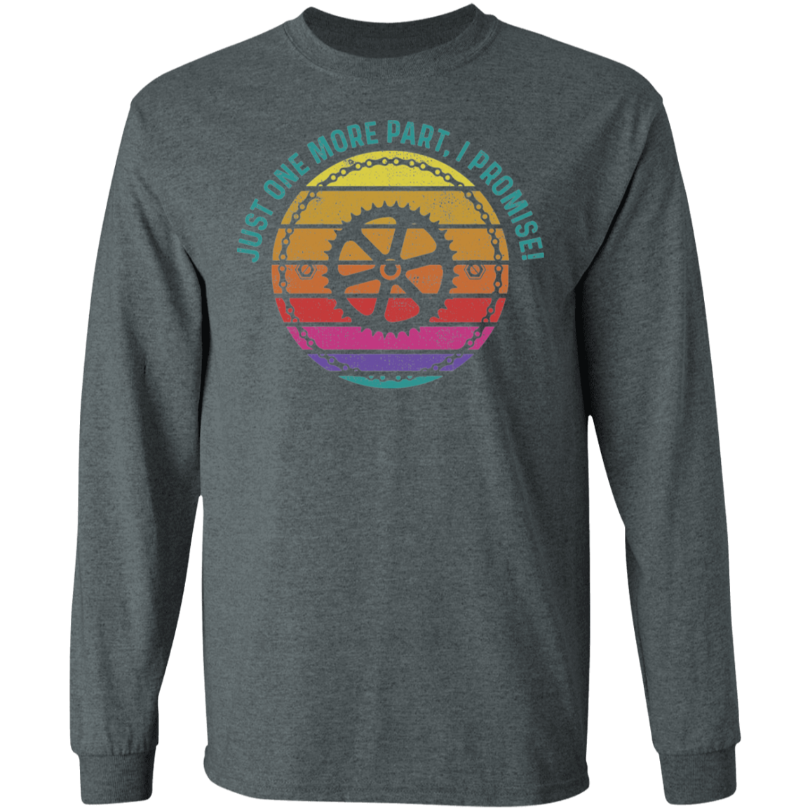 Just One More Part, I Promise! Biking Long Sleeve T-Shirt
