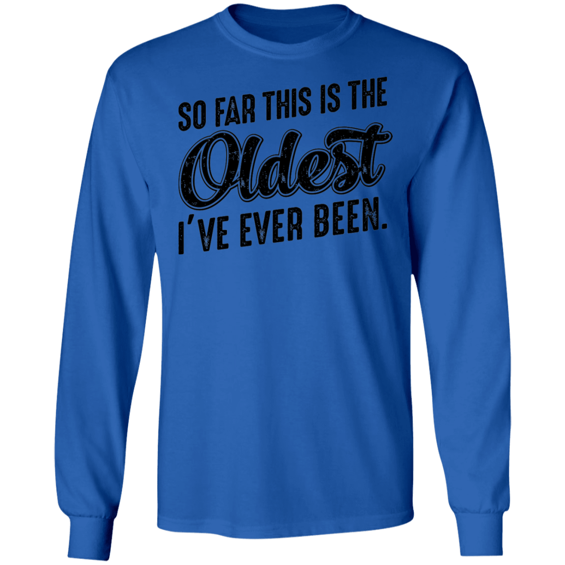 So Far This Is The Oldest I've Ever Been Birthday Long Sleeve T-Shirt