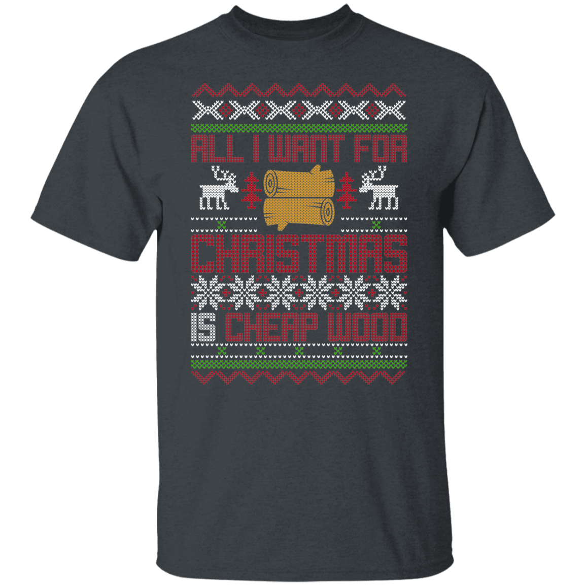All I Want For Christmas Is Cheap Wood Lumber Christmas Party T-Shirt