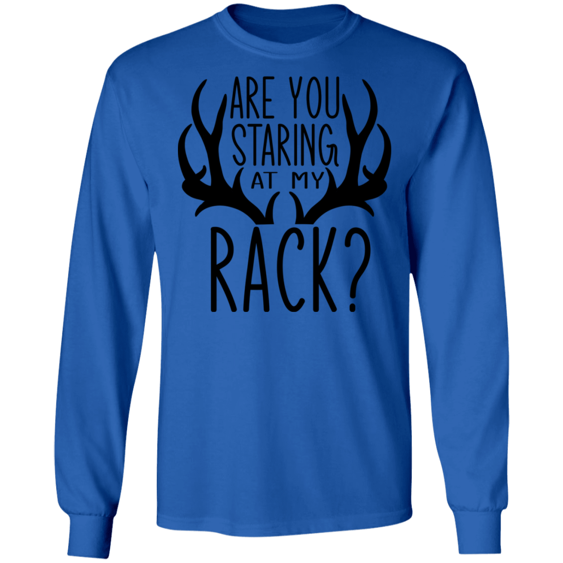 Are You Staring At My Rack? Hunting Funny Long Sleeve T-Shirt