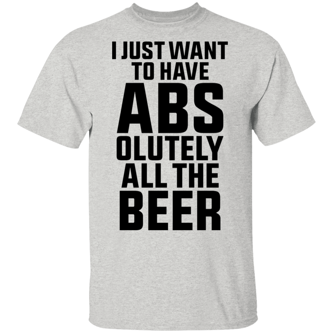 I Just Want To Have Abs-olutely All The Beer T-Shirt