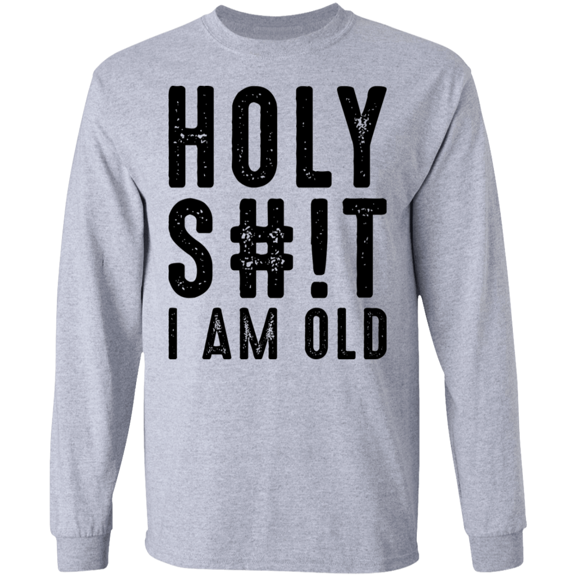 Holy S#!T I Am Old Birthday Long Sleeve T-Shirt