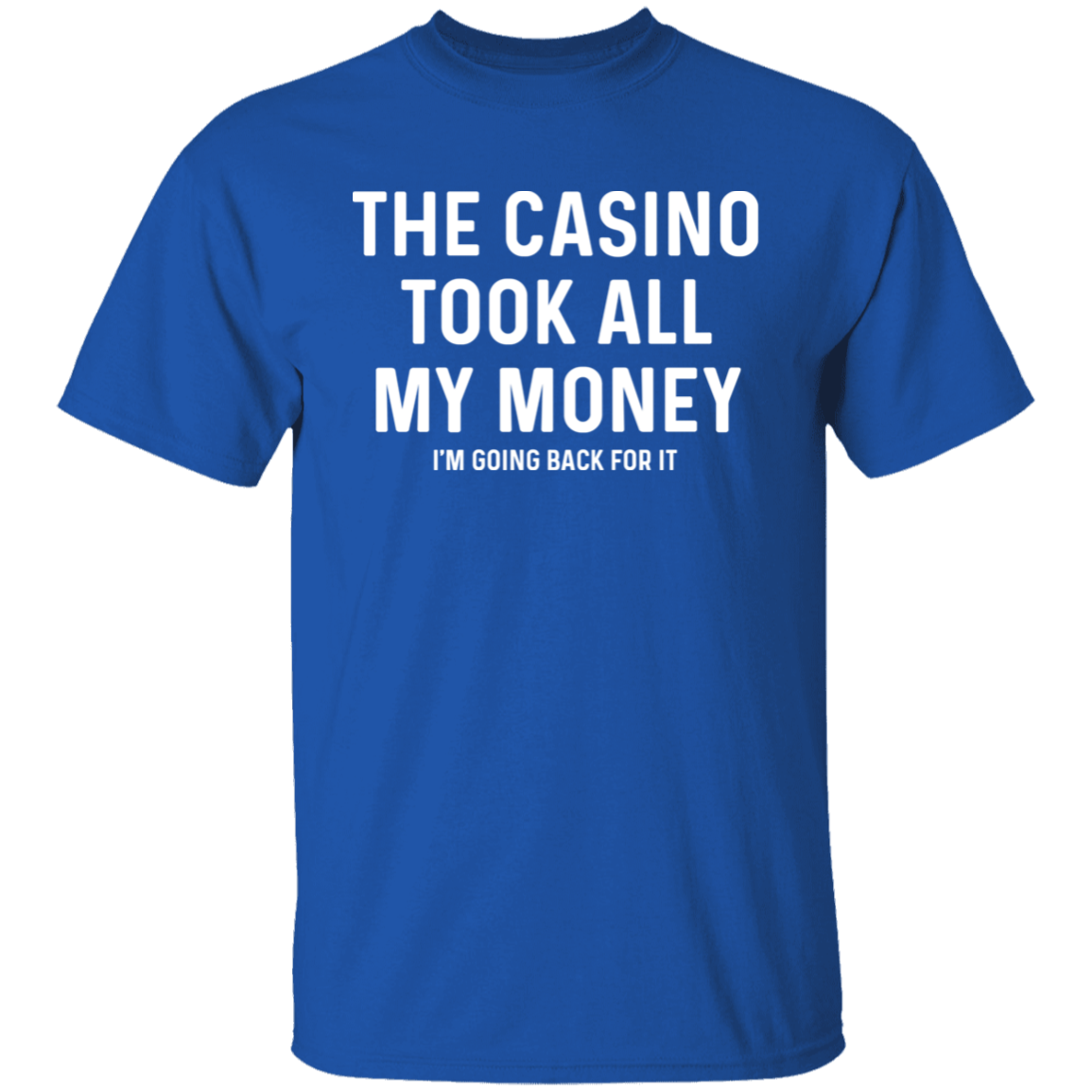 The Casino Took All My Money I'm Going Back For It T-Shirt