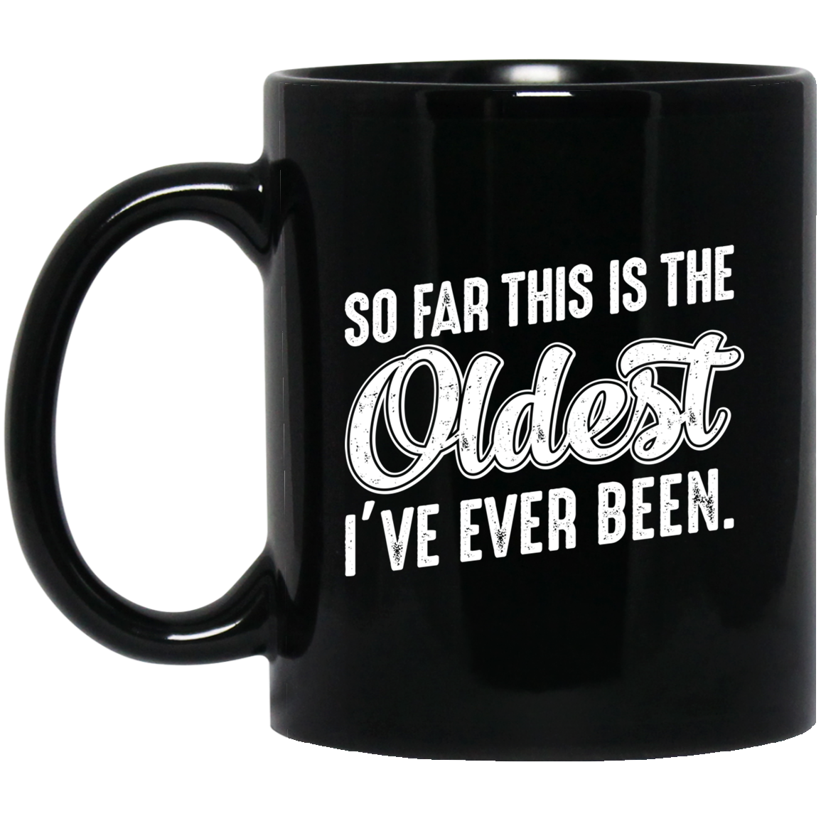 So Far This Is The Oldest I've Ever Been Birthday 11 oz. Black Mug Cup