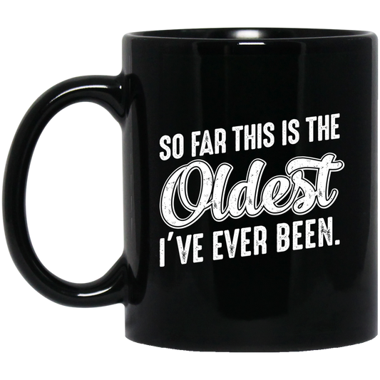 So Far This Is The Oldest I've Ever Been Birthday 11 oz. Black Mug Cup