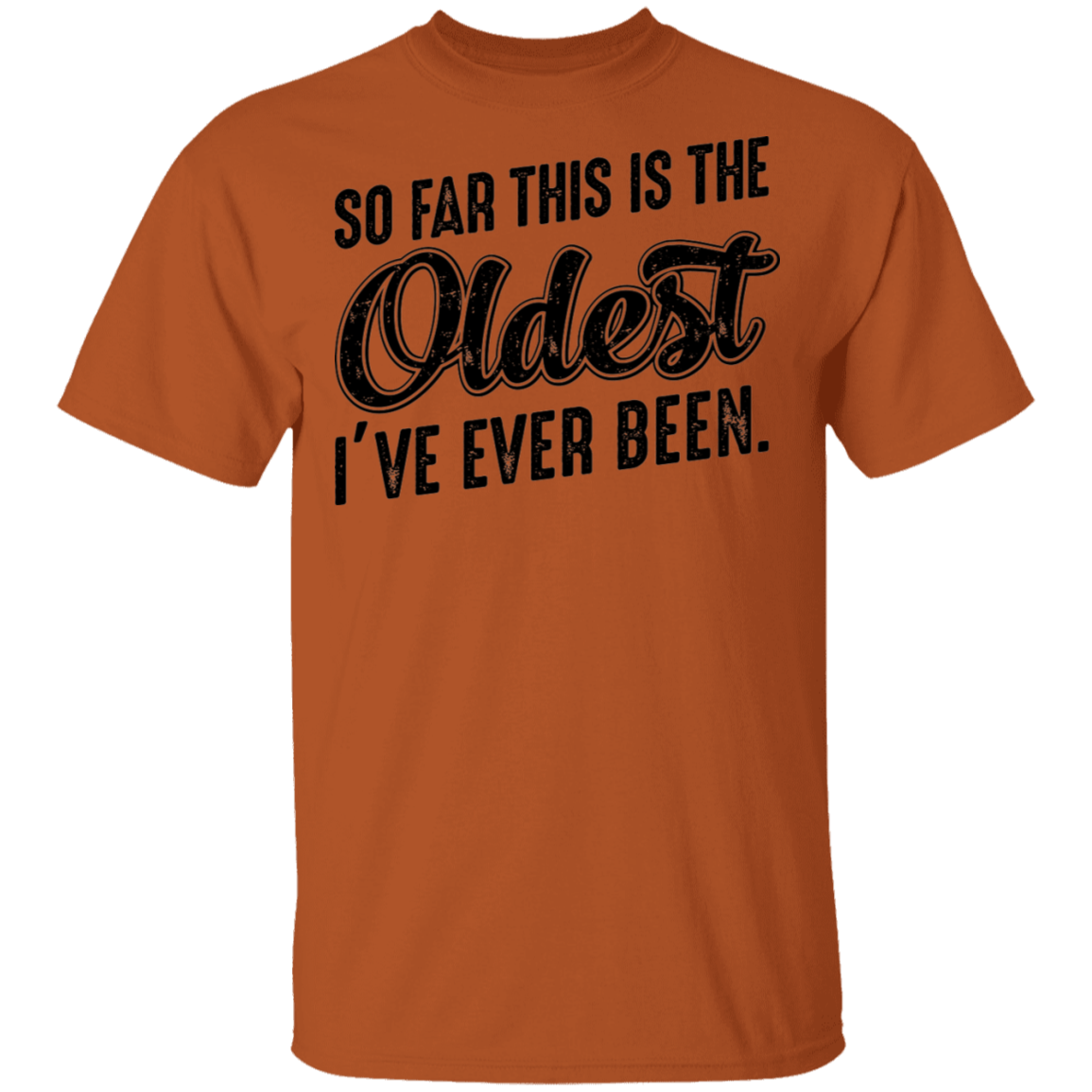 So Far This Is The Oldest I've Ever Been. Birthday T-Shirt