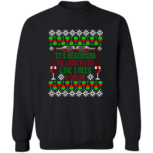It's Beginning to Look A Lot Like I Need A Drink Wine Christmas Crewneck Sweatshirt