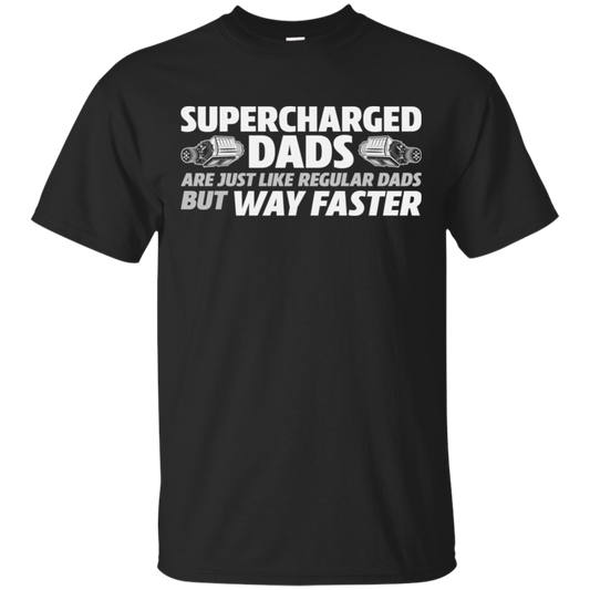 SUPERCHARGED DADS ARE JUST LIKE REGULAR DADS BUT WAY FASTER  T-Shirt