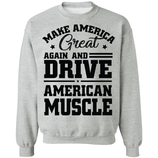 Make America Great Again and Drive American Make America Great Again And Drive American Muscle Crewneck Sweatshirt