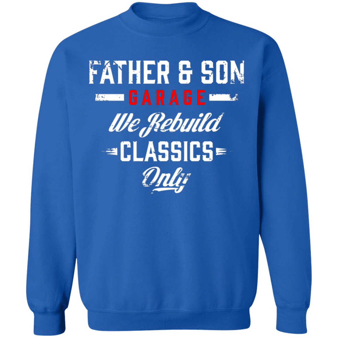 Father & Son Garage Father & Son Garage We Rebuild Classics Only Crewneck Sweatshirt