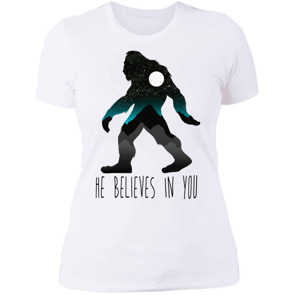 Women's Bigfoot Sasquatch He Believes in You Funny T-Shirt