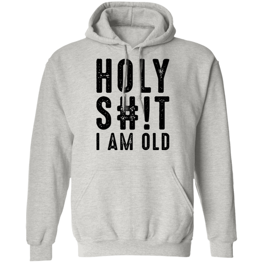 Holy S#!T I Am Old Birthday Pullover Hoodie