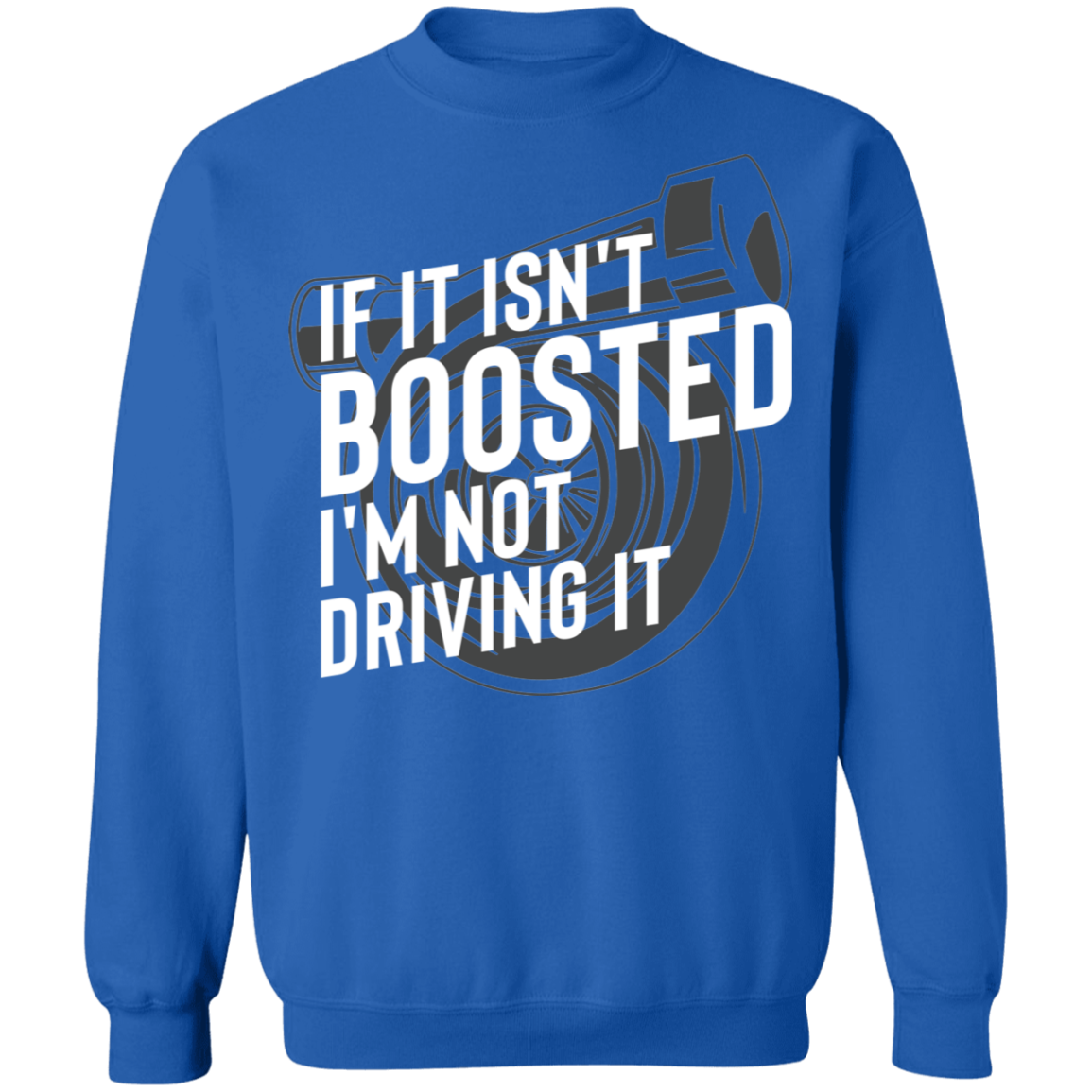 Boosted-01 If It Isn't Boosted I'm Not Driving It Turbo Racing Crewneck Sweatshirt