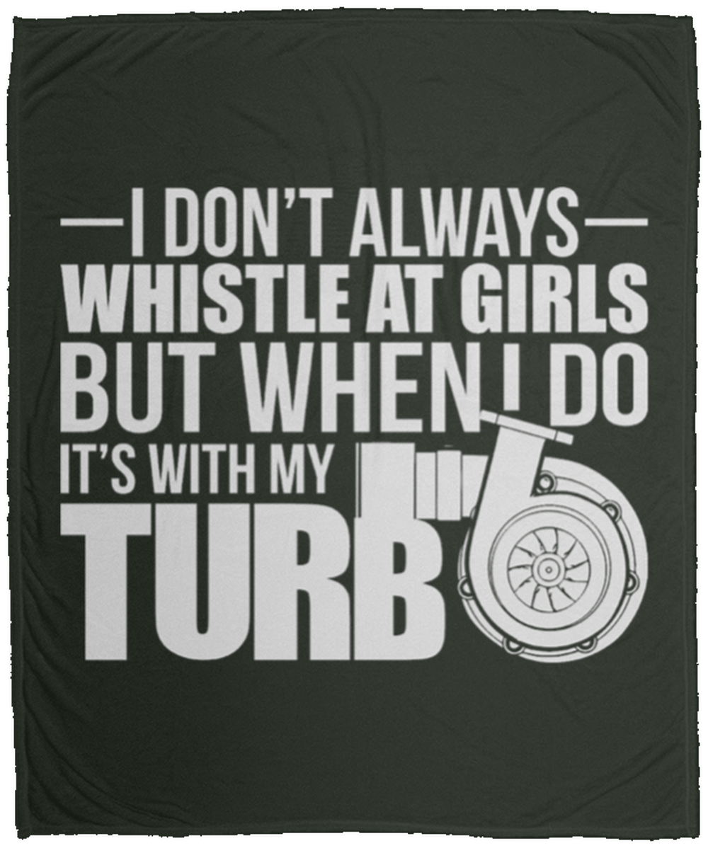 I Don't Always Whistle At Girls But When I Do It's With My Turbo Fleece Blanket - 50x60