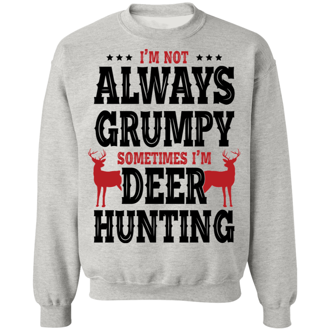 I'm Not Always Grumpy Sometime I'm Deer Hunting Crewneck Sweatshirt