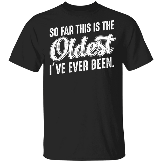 So Far This Is The Oldest I've Ever Been Funny Birthday T-Shirt