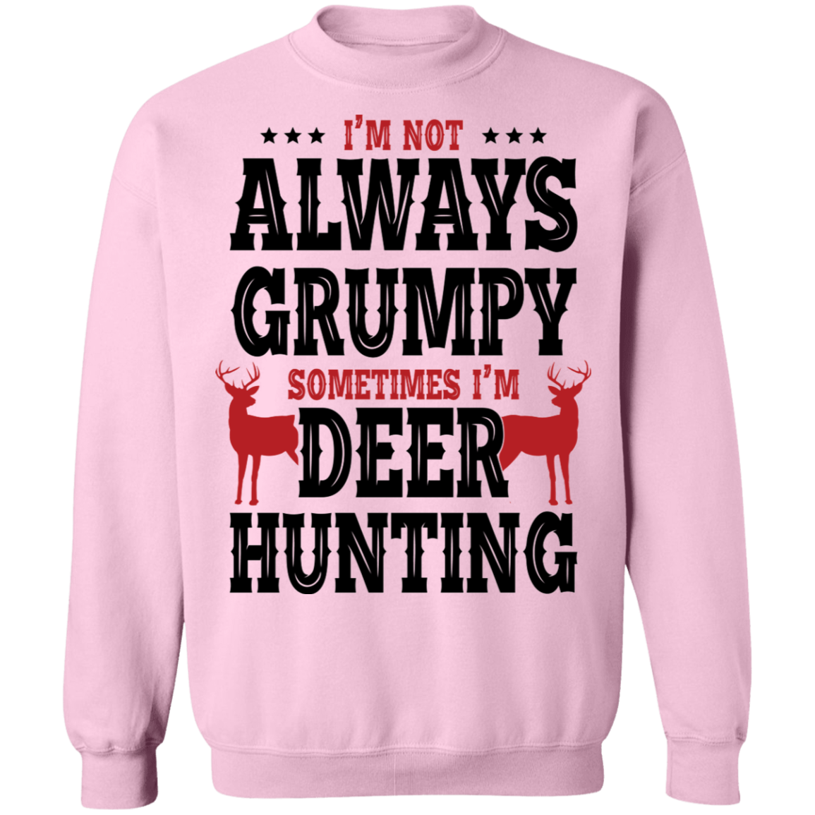 I'm Not Always Grumpy Sometime I'm Deer Hunting Crewneck Sweatshirt