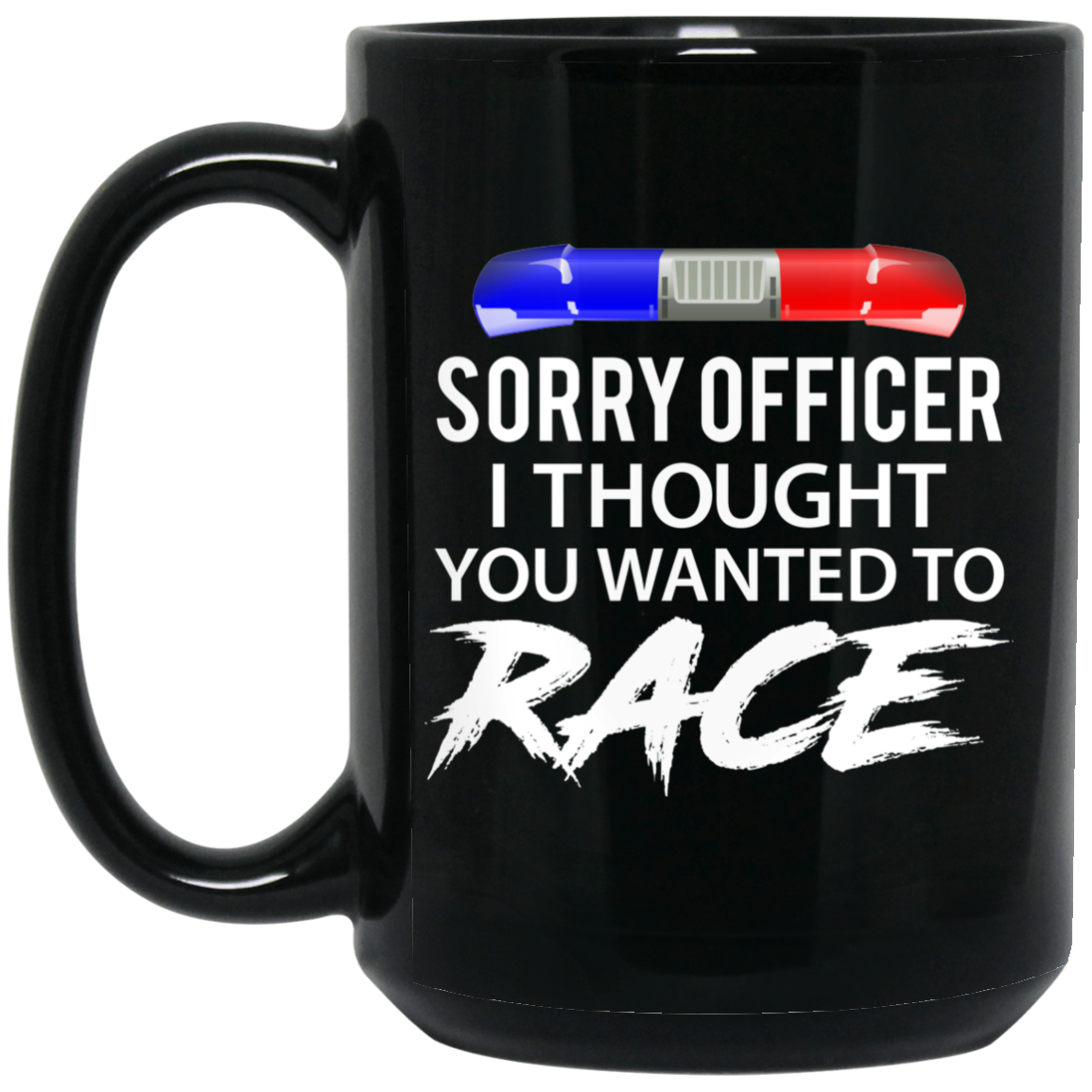 Wheel Spin Addict 15 oz Mug, Sorry Officer I Thought You Wanted To Race Black Mug