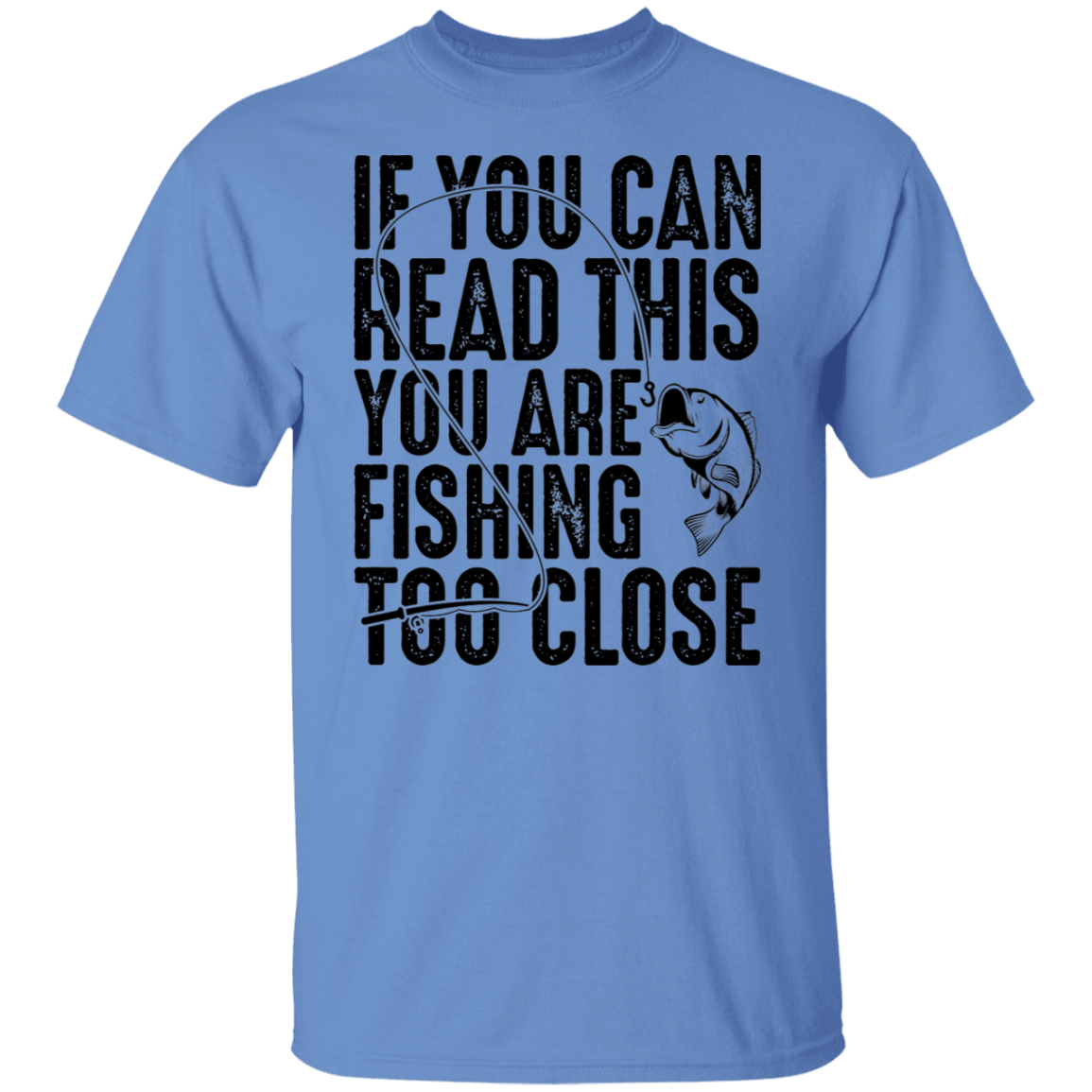 If You Can Read This You Are Fishing Too Close T-Shirt