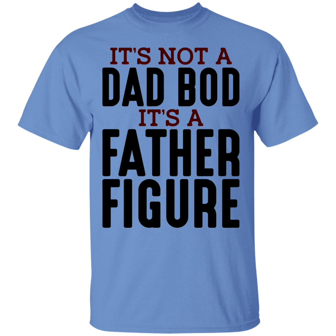 It's Not A Dad Bod It's A Father Figure Funny T-Shirt