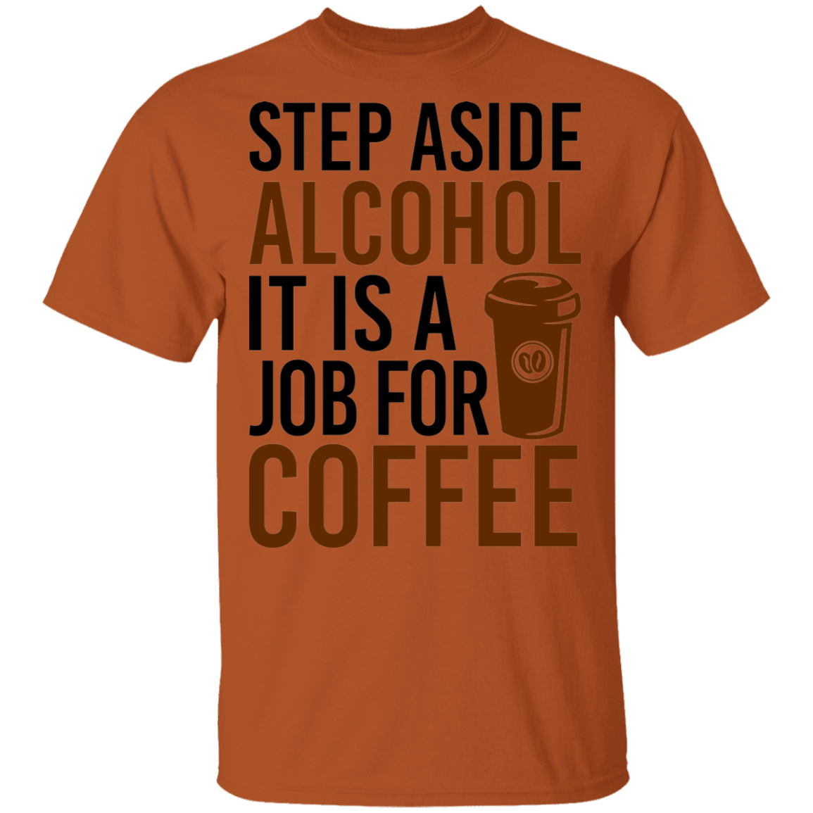 Step Aside Alcohol It Is A Job For Coffee T-Shirt