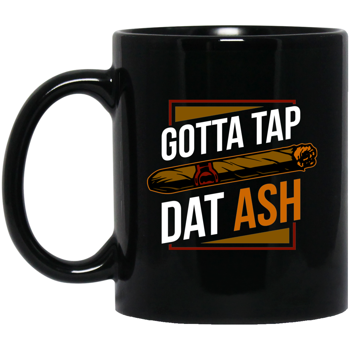 Gotta Tap Dat Ash Funny Cigar 11 oz. Black Mug Cup