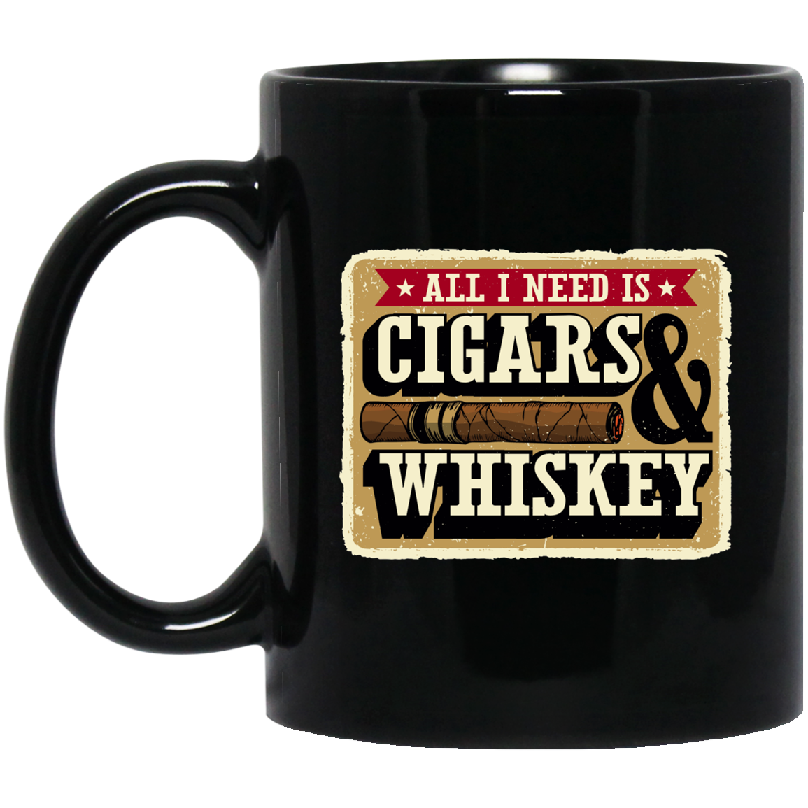 All I Need Is Cigars & Whiskey 11 oz. Black Mug Cup